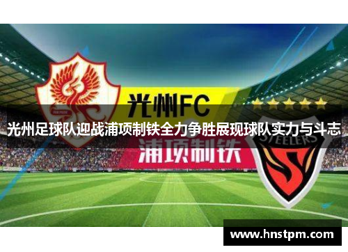 光州足球队迎战浦项制铁全力争胜展现球队实力与斗志
